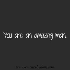 the words you are an amazing man on a black background