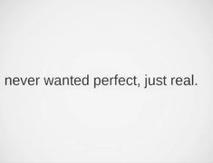 the words never wanted perfect, just real