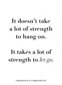 a quote that says it doesn't take a lot of strength to hang on