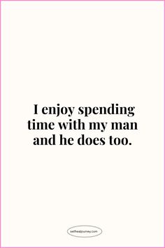 the quote i enjoy spending time with my man and he does too