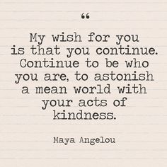 a quote from mary angelou that says, my wish for you is that you continue to