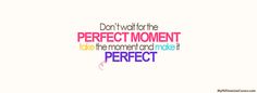 the words don't wait for the perfect moment to take the moment and make it perfect