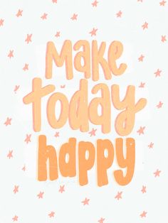 the words make today happy are written in orange and pink stars on a white background