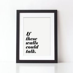 a black and white framed print with the words if these walls could talk on it