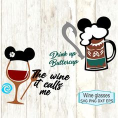 wine glasses and mickey mouse ears with the words drink up buttercup, be wine it calls me