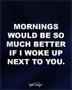 a quote that says mornings would be so much better if i woke up next to you