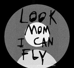 the words look mom i can fly written in black ink on a circular gray background