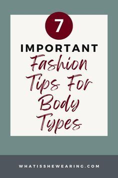 the 7 most important fashion tips for body types