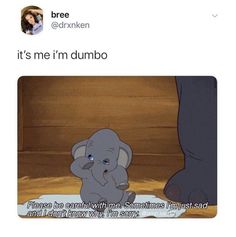 an elephant is sitting on the floor next to another elephant and it's caption reads, it's me i'm dumbbo