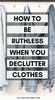 clothes hanging on a wall with the words how to be ruthless when you decutter clothes