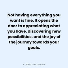 a quote that says not having everything you want is fine it opens the door to appreciating what you have, discovering new possibilities, and the joy of the journey towards your goals