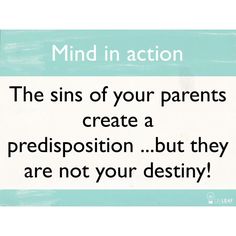 a sign that says mind in action the sin of your parents create a predisption but they are not your destiny