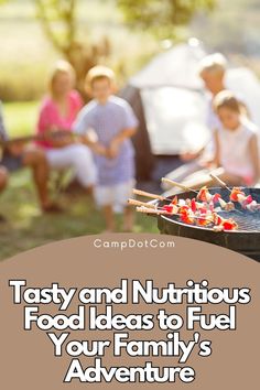 a grill with food on it that says tasty and nutritious food ideas to fuel your family's adventure