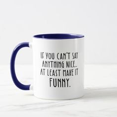 a blue and white coffee mug that says if you can't say anything nice, at least take it funny