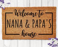 a welcome mat with the words, welcome to nana and papa's house