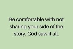 a quote that reads be comfortable with not sharing your side of the story god saw it all