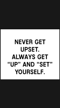 a black and white poster with the words never get upset always get up and set yourself