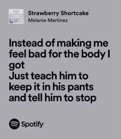 a quote that reads instead of making me feel bad for the body i got just teach him to keep it in his pants and tell him to stop