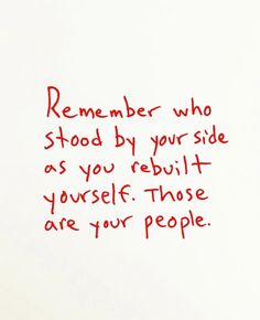 a handwritten message on white paper with red writing that reads, remember who stood by your side as you rebuil yourself those are your people