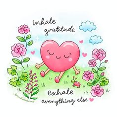 an illustration of a heart in the grass with flowers around it and words that read,'inside grateful exhale everything else '