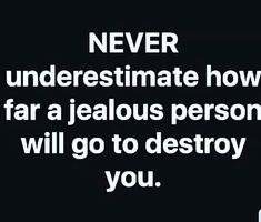 a quote that says never underestinate how far a jellous person will go to destroy you