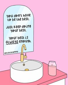 a bathroom sink with a mirror above it that says, you don't have to be the best just keep being your best