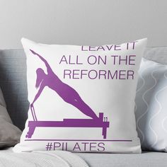 a pillow that says leave it all on the reformer and pilates