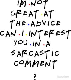 the words i'm not great at the advice can interest you in a sarcastic comment