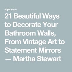 21 Beautiful Ways to Decorate Your Bathroom Walls, From Vintage Art to Statement Mirrors — Martha Stewart