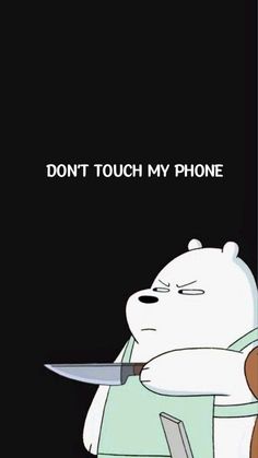 a white bear holding a knife in his hand with the caption don't touch my phone