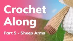 a crochet teddy bear with the words, crochet along part 5 sheep arms