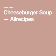 the cheeseburger soup allrecipes is shown in white on a pink background