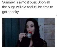 a woman drinking out of a cup with the caption saying, summer is almost over soon all the bugs will die and it'll be time to get spooky