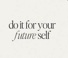 the words do it for your future self are shown in black on a white background