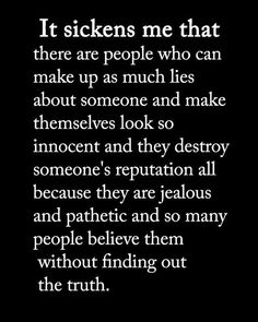 a poem written in black and white with the words it sickens me that there are people who can make up as much lies about someone and make themselves look so innocent