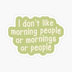 a green sticker that says i don't like morning people or mornings or people