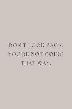 a quote that says don't look back you're not going that way