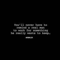 the words you'll never have to remind a real man to work for something he really wants to keep