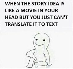 the text reads, when the story idea is like a movie in your head but you just can't translation it to text