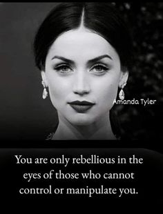 a woman's face with the words you are only rebellious in the eyes of those who cannot control or manipulate you