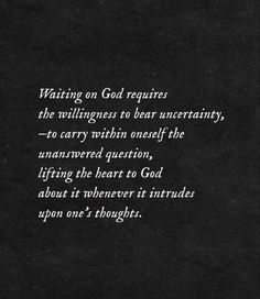 a black and white photo with the words waiting on god requires the willings to bear unintentity