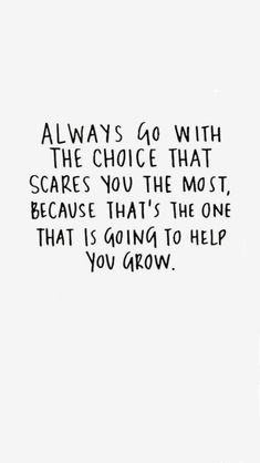 a black and white photo with the words always go with the choice that scare you the most because that's the one that is going to help you grow