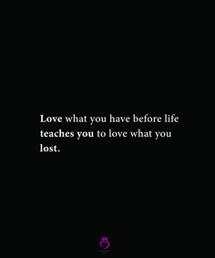 a black background with the words love what you have before life teaches you to love what you lost