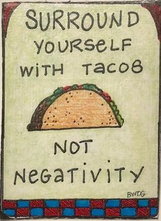 a sign that says, surround yourself with tacos not negativeity