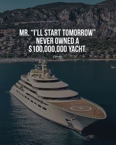 a large white boat floating on top of the ocean next to a mountain with a caption that reads, mr i'll start tomorrow never owned a $ 100, 000, 000, 000, 000, 000 yacht