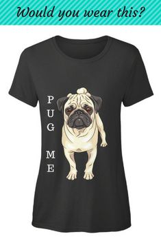 a women's t - shirt with a pug me design on the front