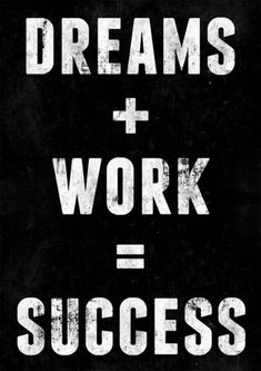 a black and white poster with the words, dreams + work = success on it