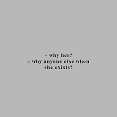 an image with the words, why her? - why anyone else when she exits?