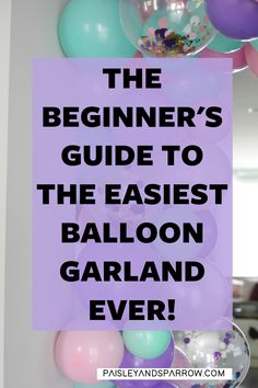 the beginner's guide to the easyest balloon garland ever