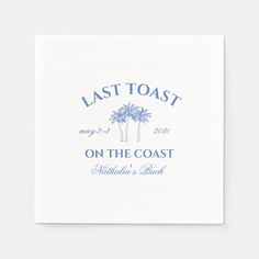 a napkin with palm trees and the words, last toast on the coast in blue ink